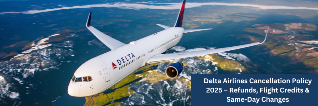 Delta Airlines Cancellation Policy 2025 – Refunds & Flight Changes