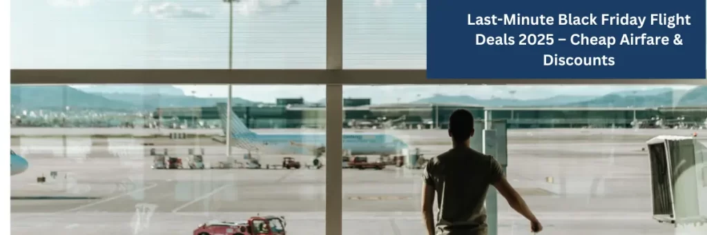 Last-Minute Flight Deals for Black Friday 2025
