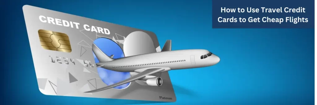 How to Use Travel Credit Cards to Get Cheap Flights