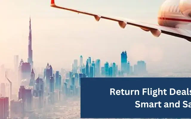 Return Flight Deals: How to Book Smart and Save More